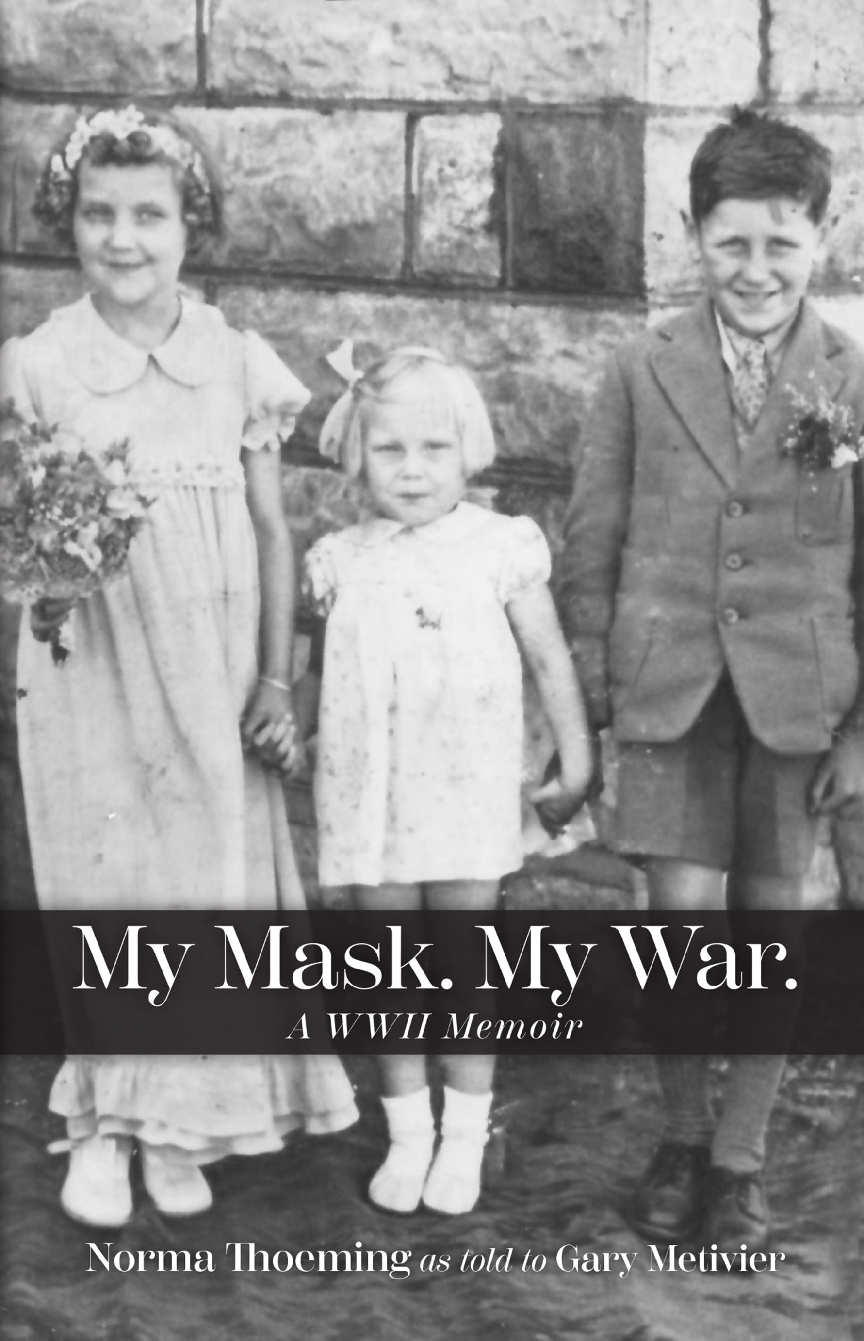 My Mask. My War. A WW2 Memoir as told to Gary Metivier